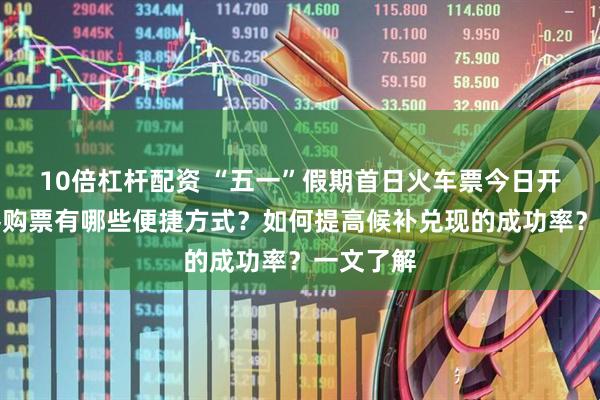 10倍杠杆配资 “五一”假期首日火车票今日开售！旅客购票有哪些便捷方式？如何提高候补兑现的成功率？一文了解